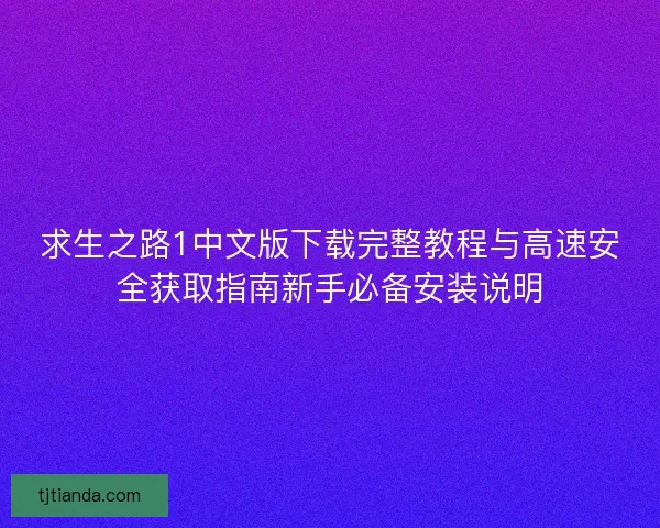 求生之路1中文版下载完整教程与高速安全获取指南新手必备安装说明