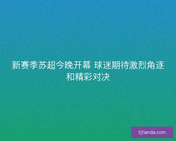 新赛季苏超今晚开幕 球迷期待激烈角逐和精彩对决